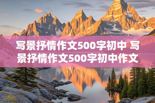 写景抒情作文500字初中 写景抒情作文500字初中作文