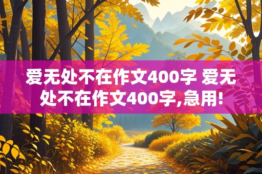 爱无处不在作文400字 爱无处不在作文400字,急用!