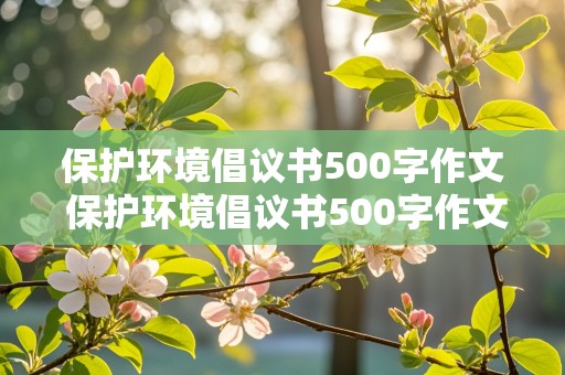 保护环境倡议书500字作文 保护环境倡议书500字作文六年级