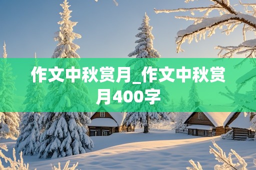 作文中秋赏月_作文中秋赏月400字