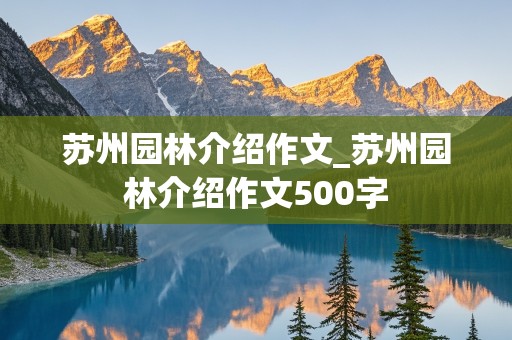 苏州园林介绍作文_苏州园林介绍作文500字