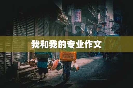 我和我的专业作文