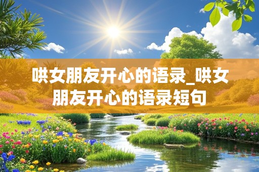 哄女朋友开心的语录_哄女朋友开心的语录短句