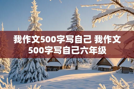 我作文500字写自己 我作文500字写自己六年级