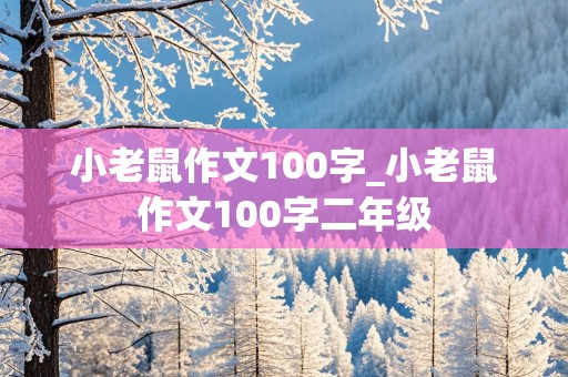 小老鼠作文100字_小老鼠作文100字二年级