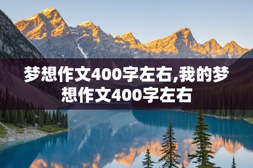 梦想作文400字左右,我的梦想作文400字左右