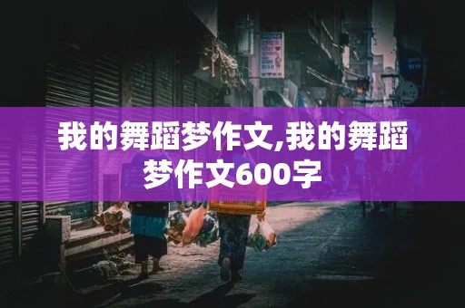 我的舞蹈梦作文,我的舞蹈梦作文600字