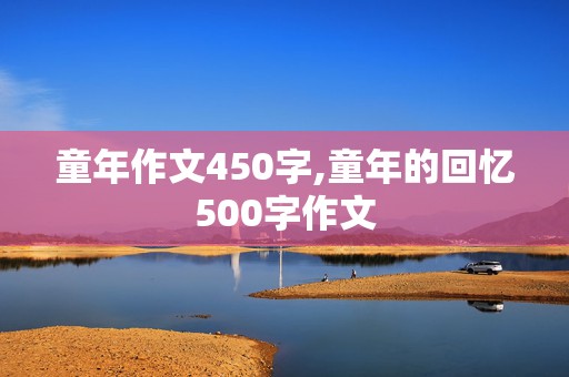 童年作文450字,童年的回忆500字作文