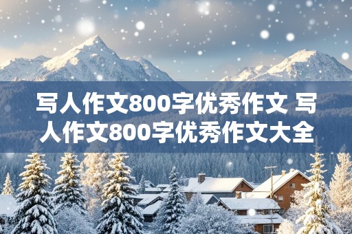 写人作文800字优秀作文 写人作文800字优秀作文大全