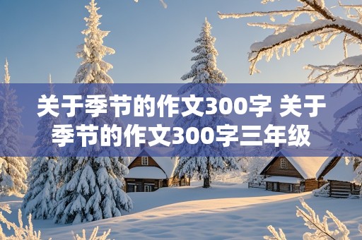 关于季节的作文300字 关于季节的作文300字三年级