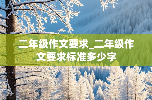 二年级作文要求_二年级作文要求标准多少字