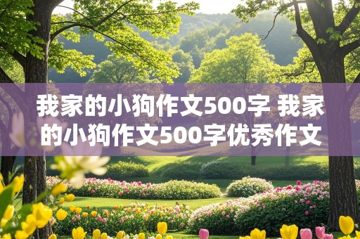 我家的小狗作文500字 我家的小狗作文500字优秀作文