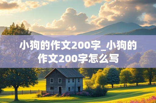 小狗的作文200字_小狗的作文200字怎么写