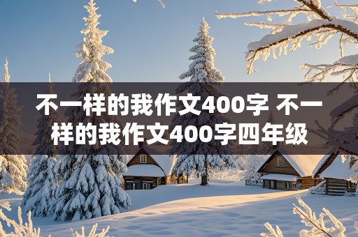 不一样的我作文400字 不一样的我作文400字四年级