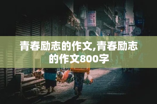 青春励志的作文,青春励志的作文800字