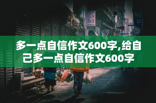 多一点自信作文600字,给自己多一点自信作文600字