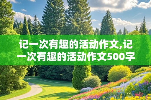 记一次有趣的活动作文,记一次有趣的活动作文500字