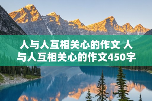 人与人互相关心的作文 人与人互相关心的作文450字