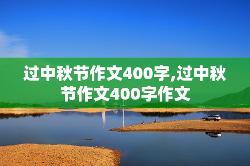 过中秋节作文400字,过中秋节作文400字作文