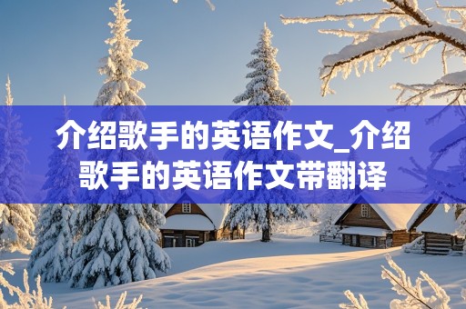 介绍歌手的英语作文_介绍歌手的英语作文带翻译