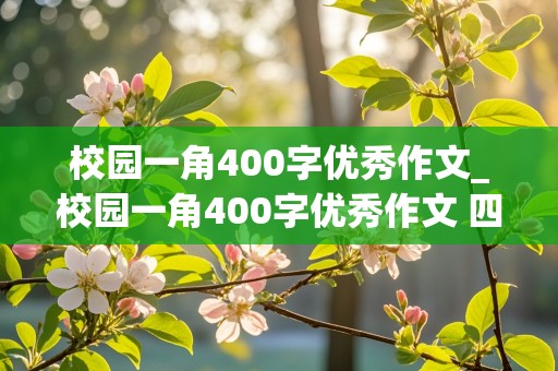 校园一角400字优秀作文_校园一角400字优秀作文 四百字