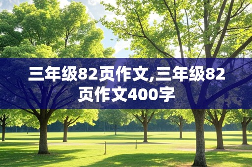 三年级82页作文,三年级82页作文400字