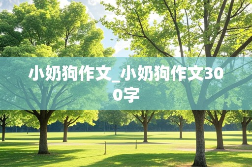 小奶狗作文_小奶狗作文300字