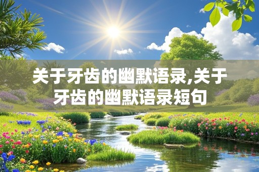 关于牙齿的幽默语录,关于牙齿的幽默语录短句