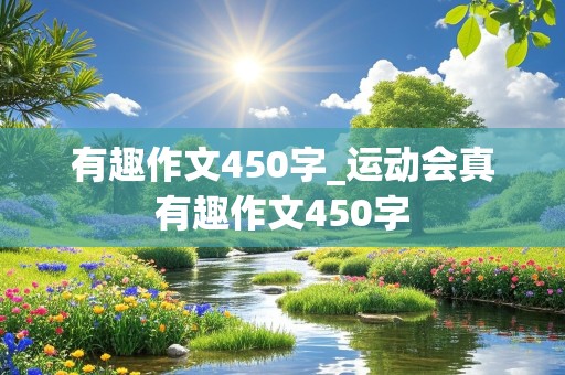 有趣作文450字_运动会真有趣作文450字