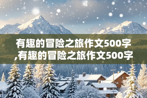 有趣的冒险之旅作文500字,有趣的冒险之旅作文500字怎么写