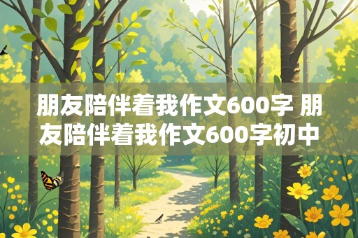 朋友陪伴着我作文600字 朋友陪伴着我作文600字初中