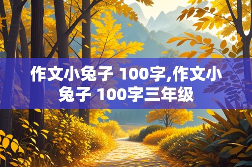 作文小兔子 100字,作文小兔子 100字三年级