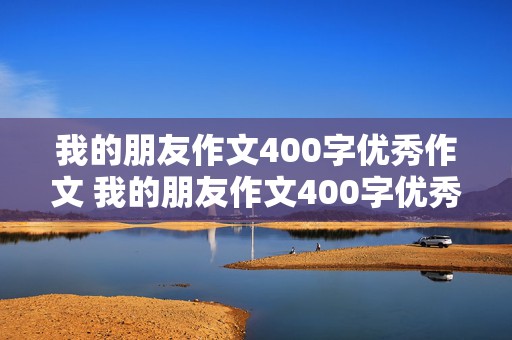 我的朋友作文400字优秀作文 我的朋友作文400字优秀作文四年级