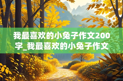 我最喜欢的小兔子作文200字_我最喜欢的小兔子作文200字左右