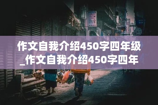 作文自我介绍450字四年级_作文自我介绍450字四年级上册