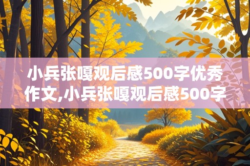 小兵张嘎观后感500字优秀作文,小兵张嘎观后感500字优秀作文免费