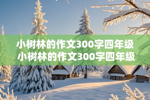 小树林的作文300字四年级 小树林的作文300字四年级上册