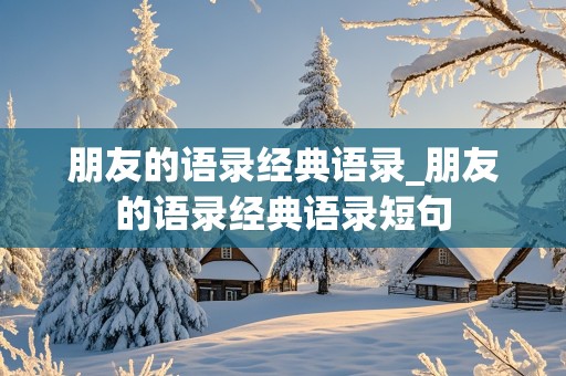 朋友的语录经典语录_朋友的语录经典语录短句