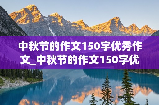 中秋节的作文150字优秀作文_中秋节的作文150字优秀作文范文