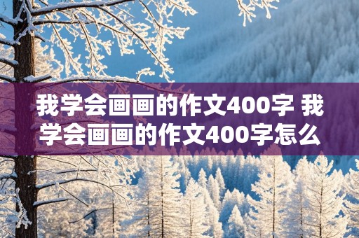 我学会画画的作文400字 我学会画画的作文400字怎么写