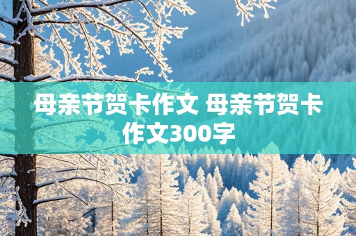 母亲节贺卡作文 母亲节贺卡作文300字