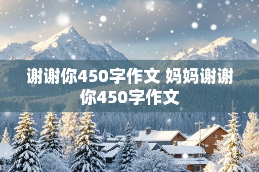 谢谢你450字作文 妈妈谢谢你450字作文