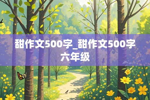 甜作文500字_甜作文500字六年级