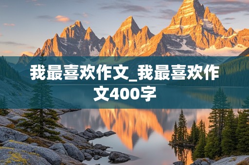 我最喜欢作文_我最喜欢作文400字