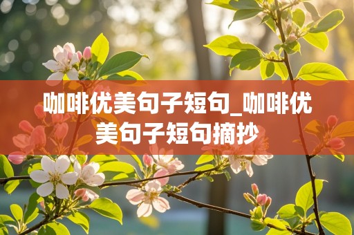 咖啡优美句子短句_咖啡优美句子短句摘抄