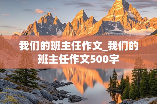 我们的班主任作文_我们的班主任作文500字