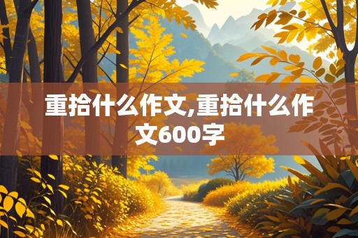 重拾什么作文,重拾什么作文600字