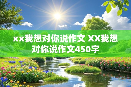 xx我想对你说作文 XX我想对你说作文450字