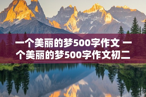 一个美丽的梦500字作文 一个美丽的梦500字作文初二