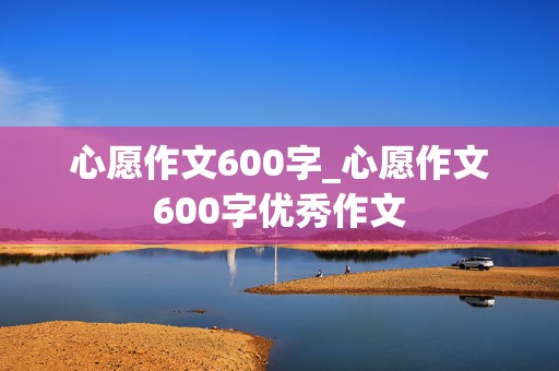 心愿作文600字_心愿作文600字优秀作文